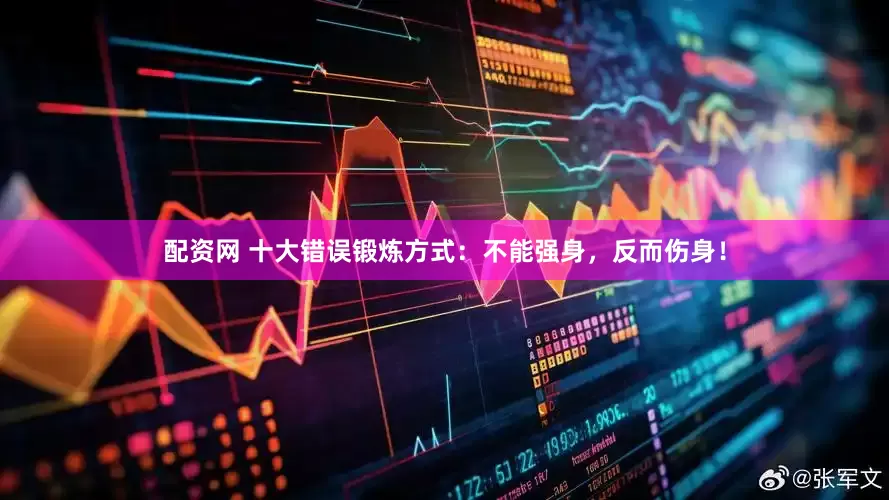 配资网 十大错误锻炼方式：不能强身，反而伤身！