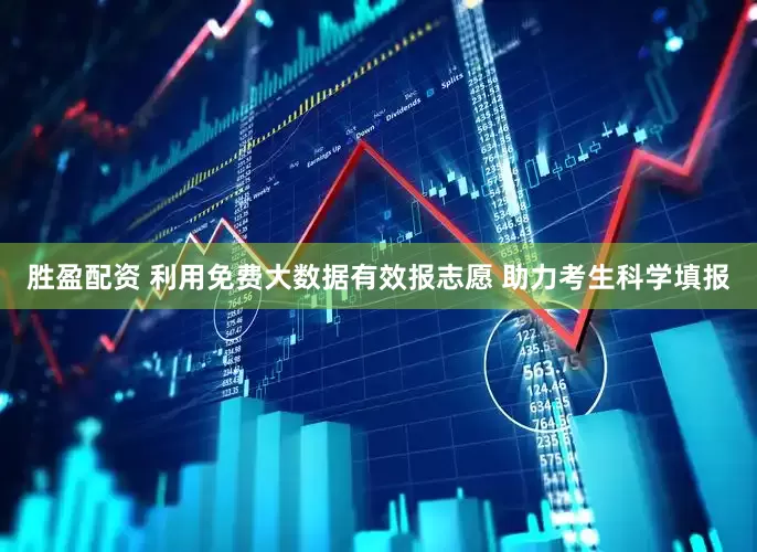胜盈配资 利用免费大数据有效报志愿 助力考生科学填报